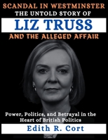 SCANDAL IN WESTMINSTER: THE UNTOLD STORY OF LIZ TRUSS AND THE ALLEGED AFFAIR: Power, Politics, and Betrayal in the Heart of British Politics B0CWGSLBMK Book Cover