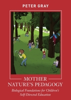 Mother Nature's Pedagogy: Biological Foundations for Children's Self-Directed Education 1952837065 Book Cover