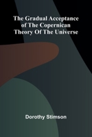 The Gradual Acceptance of the Copernican theory of the universe 9369871837 Book Cover