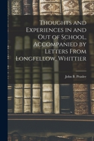 Thoughts and Experiences in and Out of School, Accompanied by Letters from Longfellow, Whittier - Scholar's Choice Edition 1017942234 Book Cover