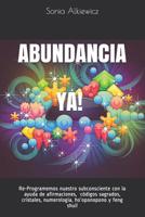 Abundancia Ya!: Re-Programemos nuestro subconsciente con la ayuda de afirmaciones, cristales, numerolog�a, ho'oponopono y feng shui! 1095281097 Book Cover
