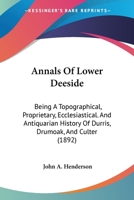 Annals of Lower Deeside; being a topographical, proprietary, ecclesiastical, and antiquarian history of Durris, Drumoak, and Culter 1017949956 Book Cover