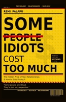 SOME IDIOTS COST TOO MUCH: The Hidden Price of Toxic Relationships And How to Stop Paying It B0GSQ92NM8 Book Cover