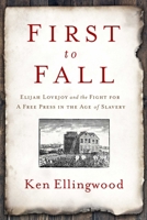 First to Fall Lib/E: Elijah Lovejoy and the Fight for a Free Press in the Age of Slavery 1639364617 Book Cover