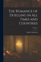 The Romance of Duelling in All Times and Countries; Volume 1 1016487746 Book Cover