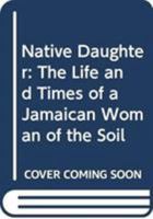 Native Daughter: The Life and Times of a Jamaican Woman of the Soil 0333740270 Book Cover