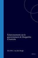 Éclaircissements sur le gouvernement de Marguérite d'Autriche (French Edition) 900455646X Book Cover