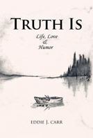 Truth Is: Life, Love & Humor 1456795465 Book Cover
