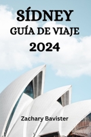 SÍDNEY GUÍA DE VIAJE 2024: La Guía Definitiva Y Consejos Sobre Dónde Alojarse, Qué Hacer, Qué Comer En Sídney Y Mucho Más (Spanish Edition) B0CPLTVHJF Book Cover