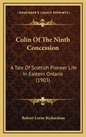 Colin Of The Ninth Concession: A Tale Of Scottish Pioneer Life In Eastern Ontario 1015350453 Book Cover