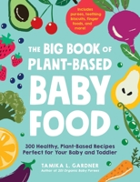 The Big Book of Plant-Based Baby Food: 300 Healthy, Plant-Based Recipes Perfect for Your Baby and Toddler 1507214499 Book Cover