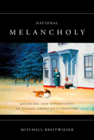 National Melancholy: Mourning and Opportunity in Classic American Literature 0804755817 Book Cover