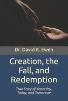 Creation, the Fall, and Redemption: True Story of Yesterday, Today, and Tomorrow B0CVVCVY6V Book Cover