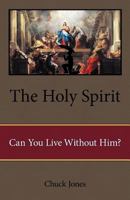 The Holy Spirit: Can You Live Without Him? 1449777619 Book Cover