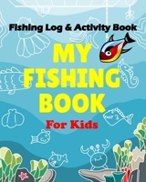 Fishing Log and Activity Book - My Fishing Book For Kids: Fishing Record Book kids for Notes Experiences and Memories : Size 8x10 B083XX4MKS Book Cover