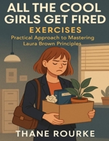 All the Cool Girls Get Fired Exercises: Practical Approach to Mastering Laura Brown Principles B0FWZJC6Q2 Book Cover