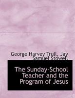 The Sunday-School Teacher and the Program of Jesus 1347433929 Book Cover