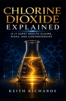 Chlorine Dioxide Explained: Is it Safe? Health Claims, Risks, and Controversies B0H9F4TXSS Book Cover