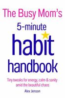 The Busy Mom's 5-Minute Habit Handbook: Tiny Tweaks For Energy, Calm & Sanity Amid The Beautiful Chaos (The 5-Minute Habit Handbook Series) 1764219244 Book Cover