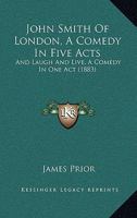 John Smith of London: A Comedy in Five Acts, and Laugh and Live, a Comedy in One Act 1166158926 Book Cover