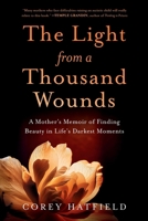 Light from a Thousand Wounds : A Mother's Memoir of Finding Beauty in Life's Darkest Moments 1632999250 Book Cover