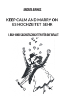 Es hochzeitet sehr. Keep calm and marry on: Lach-und Sachgeschichten für die Braut (German Edition) 3759733239 Book Cover