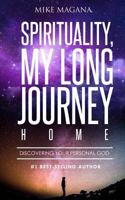 Spirituality, My Long Journey Home: Discovering Your Personal God 1974676471 Book Cover