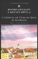 Mauro Giuliani: a sonata Opus 15: A guitarra em Viena na epoca de Beethoven 198621110X Book Cover