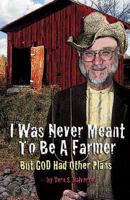 I Was Never Meant to Be a Farmer But God Had Other Plans 1498413005 Book Cover