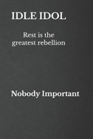 Idle Idol: Why rest is the greatest rebellion B0FDFD5QP5 Book Cover