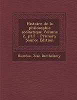 Histoire de la Philosophie Scolastique Volume 2, Pt.2 0274793539 Book Cover