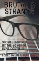 Brutal & Strange: Stories Inspired by the Songs of Elvis Costello 1643963457 Book Cover