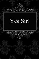 Yes Sir!: BDSM journal / 120 dotted pages for note taking, journaling or as diary / 6x9 Composition Book / Submissive journaling (Kinky Notebooks) 1091630275 Book Cover