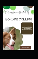 The Comprehensive Handbook Of Border Collies: An Essential Guide To Grooming Border Collie Dogs B0BFWM9B3R Book Cover