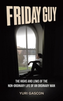 Friday Guy: The Highs and Lows of the Non-ordinary Life of an Ordinary Man 1834541085 Book Cover