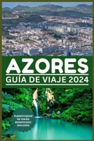 GUÍA DE VIAJE DE AZORES 2024: Un mundo dentro de una isla: su puerta de entrada a las maravillas naturales, la aventura, el deleite culinario y la cultura con esta guía de viaje (Spanish Edition) B0CVFDDB4W Book Cover