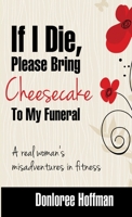 If I Die, Please Bring Cheesecake To My Funeral 098795511X Book Cover