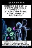 Immune Boost: A COMPREHENSIVE GUIDE TO STRENGTHENING YOUR BODY'S DEFENSES: Nutrition, Lifestyle, and Wellness Strategies for Optimal B0CVDFP225 Book Cover