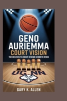 Geno Auriemma: Court Vision: The Relentless Drive Behind UConn’s Reign B0F88BS371 Book Cover