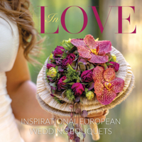 In Love: Inspirational European Bridal Bouquets 1735560324 Book Cover