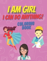 I am girl. I can do anything! Coloring Book.: Inspirational Book To Build Confidence, Perfect Gift for Strong Brave Girls Power B08GFTLJYB Book Cover