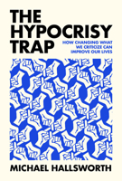 The Hypocrisy Trap: How Changing What We Criticize Can Improve Our Lives 0262050943 Book Cover