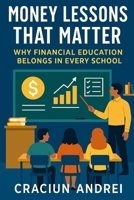 Money Lessons That Matter: Why Financial Education Belongs in Every School B0FHQLLLJB Book Cover