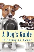 A Dog's Guide To Having An Owner 1502948370 Book Cover