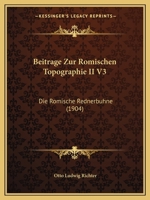 Beitrage Zur Romischen Topographie II V3: Die Romische Rednerbuhne (1904) 1161023100 Book Cover