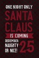 One Night Only Santa Claus Is Coming December 25 Naughty Or Nice!: Notebook Journal Composition Blank Lined Diary Notepad 120 Pages Paperback Red And Black Santa Claus 1706198027 Book Cover