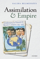 Assimilation and Empire: Uniformity in French and British Colonies, 1541-1954 0199579164 Book Cover