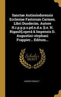 Sanctae Autissiodorensis Ecclesiae Fastorum Carmen. Libri Duodecim. Autore H.R.P.P.P.S.Pd.N.D.A. [i.E. H. Rigault].Oper� & Impensis D. Augustini-Stephani Frappier... Editum... 1011049309 Book Cover
