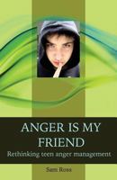 Anger Is My Friend: Rethinking Teen Anger Management 1491041080 Book Cover