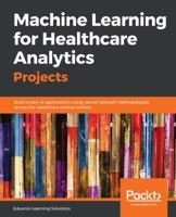 Machine Learning for Healthcare Analytics Projects: Build smart AI applications using neural network methodologies across the healthcare vertical market 1789536596 Book Cover